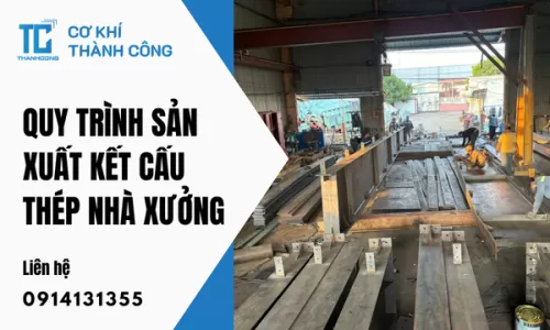 Quy trình sản xuất kết cấu thép nhà xưởng
